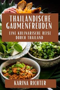 Thailändische Gaumenfreuden: Eine Kulinarische Reise Durch Thailand (German Edition)
