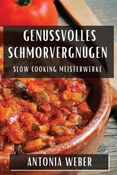 Genussvolles Schmorvergnügen: Slow Cooking Meisterwerke (German Edition)