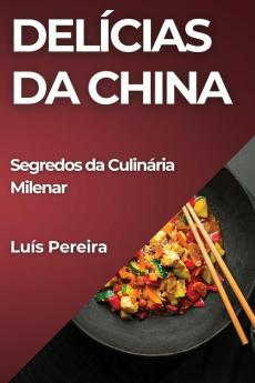 Delícias Da China: Segredos Da Culinária Milenar (Portuguese Edition)