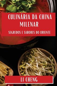 Culinária Da China Milenar: Segredos E Sabores Do Oriente (Portuguese Edition)