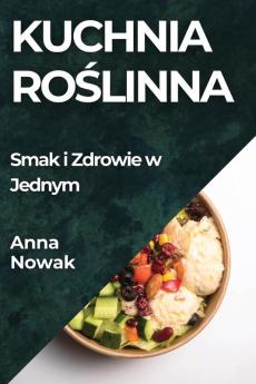 Kuchnia Roślinna: Smak I Zdrowie W Jednym (Polish Edition)