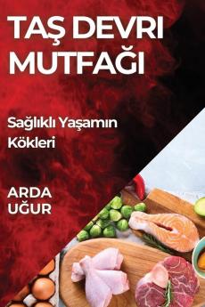 Taş Devri Mutfağı: Sağlıklı Yaşamın Kökleri (Turkish Edition)