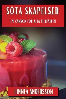Söta Skapelser: En Kakbok För Alla Tillfällen (Swedish Edition)