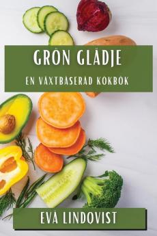 Grön Glädje: En Växtbaserad Kokbok (Swedish Edition)