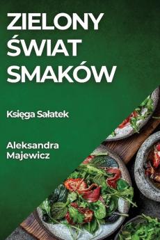 Zielony Świat Smaków: Księga Salatek (Polish Edition)
