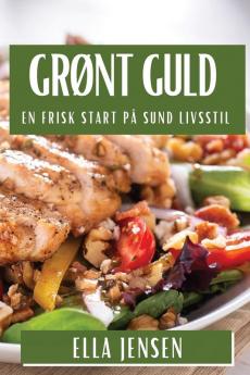 Grønt Guld: En Frisk Start På Sund Livsstil (Danish Edition)