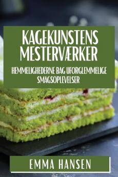 Kagekunstens Mesterværker: Hemmelighederne Bag Uforglemmelige Smagsoplevelser (Danish Edition)