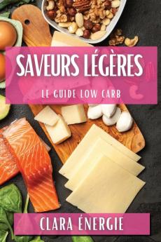 Saveurs Légères: Le Guide Low Carb (French Edition)