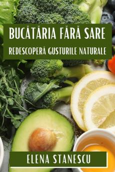 Bucătăria Fără Sare: Redescoperă Gusturile Naturale (Romanian Edition)