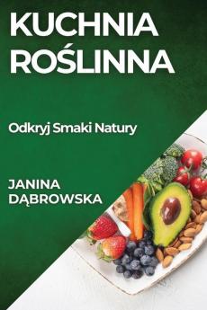 Kuchnia Roślinna: Odkryj Smaki Natury (Polish Edition)