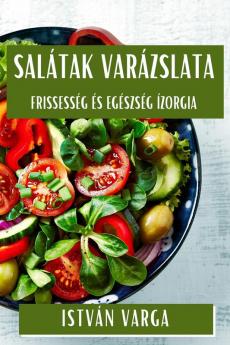 Salátak Varázslata: Frissesség És Egészség Ízorgia (Hungarian Edition)