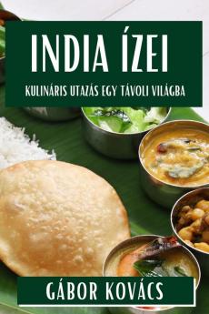 India Ízei: Kulináris Utazás Egy Távoli Világba (Hungarian Edition)