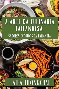 A Arte Da Culinária Tailandesa: Sabores Exóticos Da Tailândia (Portuguese Edition)