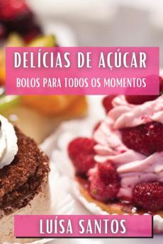 Delícias De Açúcar: Bolos Para Todos Os Momentos (Portuguese Edition)