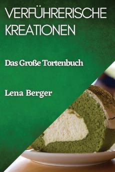 Verführerische Kreationen: Das Große Tortenbuch (German Edition)