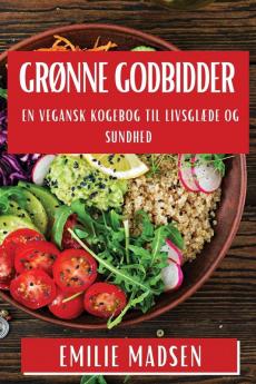 Grønne Godbidder: En Vegansk Kogebog Til Livsglæde Og Sundhed (Danish Edition)