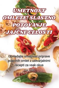 Umetnost Omlete! Slastno Potovanje JajČne Celosti (Slovene Edition)