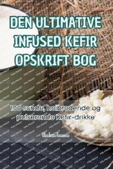 DEN ULTIMATIVE INFUSED KEFIR OPSKRIFT BOG