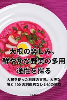 大根の楽しみ。鮮やかな野菜の多用途性を探る (Japanese Edition)