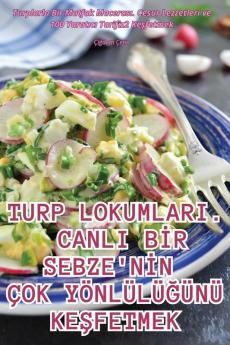 Turp Lokumlari. Canli Bir Sebze'Nin Çok Yönlülüğünü Keşfetmek (Turkish Edition)