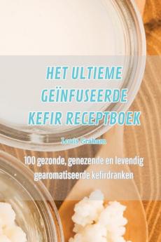 Het Ultieme Geïnfuseerde Kefir Receptboek (Dutch Edition)
