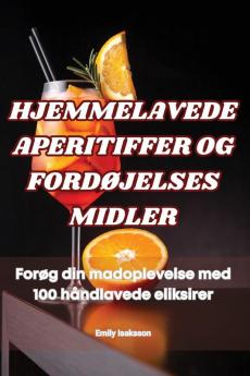 Hjemmelavede Aperitiffer Og Fordøjelses Midler (Danish Edition)