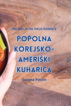 Popolna Korejsko-Ameriski Kuharica (Slovene Edition)