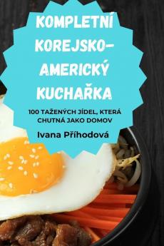 Kompletní Korejsko-Americký Kuchařka (Czech Edition)