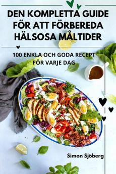 Den Kompletta Guide För Att Förbereda Hälsosa Måltider (Swedish Edition)