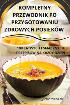 Kompletny Przewodnik Po Przygotowaniu Zdrowych Posilków (Polish Edition)