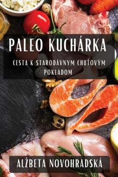 Paleo Kuchárka: Cesta K Starodávnym Chuťovým Pokladom (Slovak Edition)