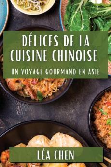 Délices De La Cuisine Chinoise: Un Voyage Gourmand En Asie (French Edition)