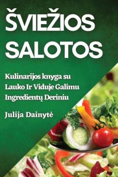 Sviezios Salotos: Kulinarijos Knyga Su Lauko Ir Viduje Galimu Ingredientų Deriniu (Lithuanian Edition)