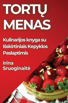 Tortų Menas: Kulinarijos Knyga Su Isskirtiniais Kepyklos Paslaptimis (Lithuanian Edition)