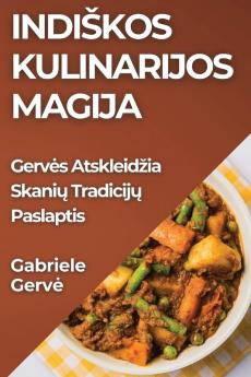 Indiskos Kulinarijos Magija: Gerves Atskleidzia Skanių Tradicijų Paslaptis (Lithuanian Edition)