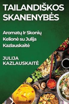 Tailandiskos Skanenybes: Aromatų Ir Skonių Kelione Su Julija Kazlauskaite (Lithuanian Edition)