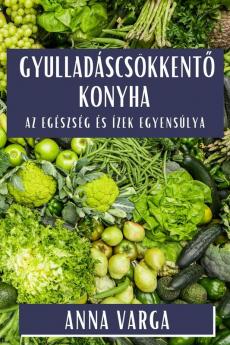 Gyulladáscsökkentő Konyha: Az Egészség És Ízek Egyensúlya (Hungarian Edition)