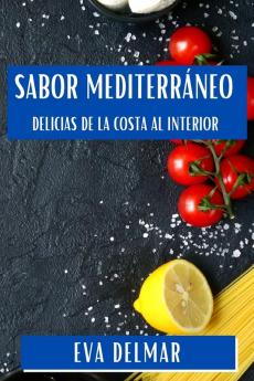 Sabor Mediterráneo: Delicias De La Costa Al Interior (Spanish Edition)