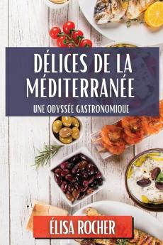 Délices De La Méditerranée: Une Odyssée Gastronomique (French Edition)