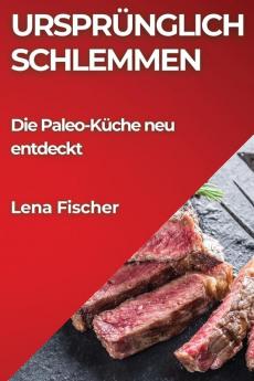 Ursprünglich Schlemmen: Die Paleo-Küche Neu Entdeckt (German Edition)