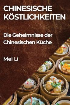 Chinesische Köstlichkeiten: Die Geheimnisse Der Chinesischen Küche (German Edition)