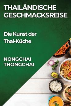 Thailändische Geschmacksreise: Die Kunst Der Thai-Küche (German Edition)