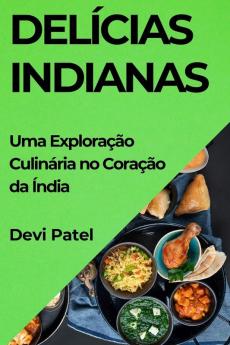 Delícias Indianas: Uma Exploração Culinária No Coração Da Índia (Portuguese Edition)