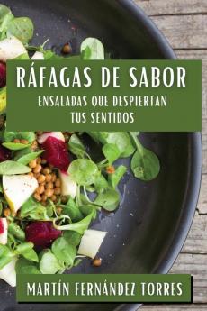 Ráfagas De Sabor: Ensaladas Que Despiertan Tus Sentidos (Spanish Edition)