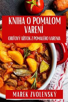 Kniha O Pomalom Varení: Chuťový Uzitok Z Pomalého Varenia (Slovak Edition)