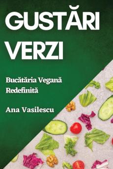 Gustări Verzi: Bucătăria Vegană Redefinită (Romanian Edition)