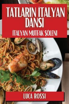 Tatların Italyan Dansı: Italyan Mutfak Şöleni (Turkish Edition)