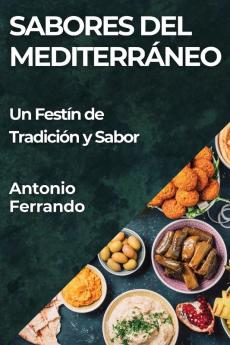 Sabores Del Mediterráneo: Un Festín De Tradición Y Sabor (Spanish Edition)