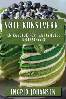 Søte Kunstverk: En Kakebok For Fantasifulle Delikatesser (Norwegian Edition)