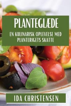 Planteglæde: En Kulinarisk Oplevelse Med Planterigets Skatte (Danish Edition)